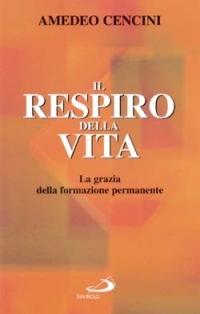 Il respiro della vita. La grazia della formazione permanente - Amedeo Cencini - copertina