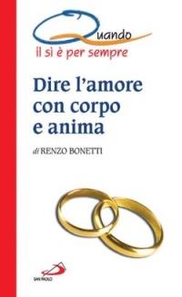 Dire l'amore con corpo e anima. Quando il sì è per sempre - Renzo Bonetti - copertina