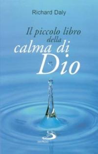 Il piccolo libro della calma di Dio. Pensieri e parole di beatitudine e di pace per anime affaticate - Richard Daly - copertina