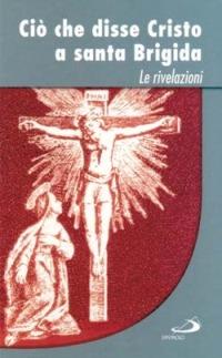 Ciò che disse Cristo a santa Brigida. Le rivelazioni - Brigida di Svezia (santa) - copertina