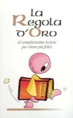 La regola d'oro. 10 semplicissime regole per vivere più felici