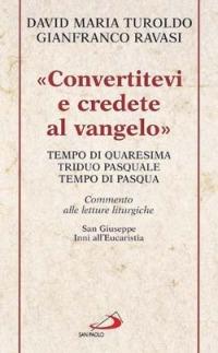 «Convertitevi e credete al Vangelo». Tempo di Quaresima, Triduo pasquale e Tempo di Pasqua. Commento alle letture liturgiche. S. Giuseppe. Inni all'Eucaristia... - David Maria Turoldo,Gianfranco Ravasi - copertina