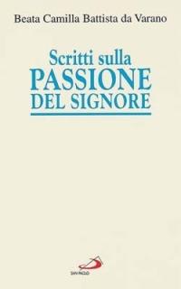 Scritti sulla passione del Signore. Considerazioni sulla passione di nostro Signore. Ricordi di Gesù. I dolori mentali di Gesù nella sua passione - Camilla Battista da Varano - copertina