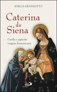 Caterina da Siena. Umile e sapiente vergine domenicana - Emilia Granzotto - copertina