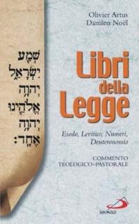 Libri della legge. Esodo, Levitico, Numeri, Deuteronomio. Commento teologico-pastorale - Olivier Artus,Damien Noël - copertina