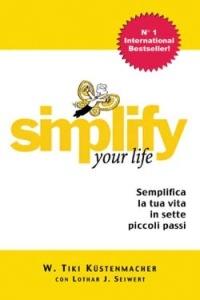 Simplify your life. Vivere in modo più facile e più felice - Werner T. Küstenmacher,Lothar J. Seiwert - copertina