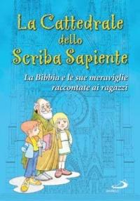 La Cattedrale dello scriba sapiente. La Bibbia e le sue meraviglie raccontate ai ragazzi - Tommaso Mastrandrea,Giacomo Perego - copertina