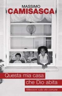 Questa mia casa che Dio abita. Riflessioni sulla vita comune - Massimo Camisasca - copertina