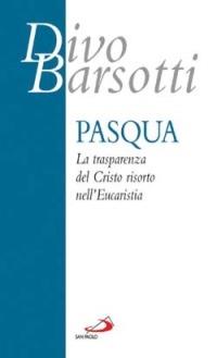 Pasqua. La trasparenza del Cristo risorto nell'eucaristia - Divo Barsotti - copertina