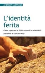 L' identità ferita. Come superare le ferite sessuali e relazionali