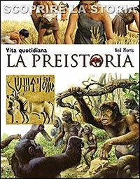 La preistoria. Vita quotidiana. Scoprire la storia - Neil Morris - copertina