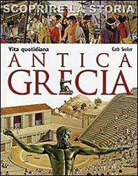 Antica Grecia. Vita quotidiana. Scoprire la storia - Cath Senker - copertina