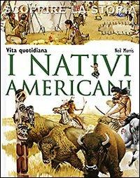 I nativi americani. Vita quotidiana. Scoprire la storia - Neil Morris - copertina