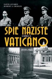Spie naziste contro il Vaticano 1939-1945 - David Alvarez,Robert A. Graham - copertina