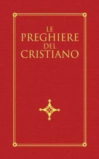 Le preghiere del cristiano. Massime eterne, messa, rosario, via crucis, salmi, preghiere e pie invocazioni in italiano e in latino - copertina