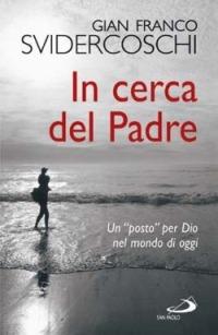 In cerca del Padre. Un «posto» per Dio nel mondo di oggi - Gian Franco Svidercoschi - copertina