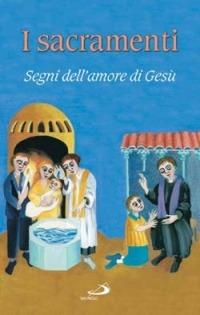 I sacramenti. Segni dell'amore di Gesù - Gabriella Biader,Elisabetta Cagnolaro - copertina