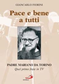 Pace e bene a tutti. Padre Mariano da Torino. Quel primo frate in Tv - Giancarlo Fiorini - copertina