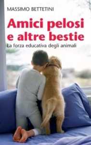 Libro Amici pelosi e altre bestie. La forza educativa degli animali Massimo Bettetini