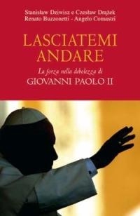 Lasciatemi andare. La forza della debolezza di Giovanni Paolo II - Stanislaw Dziwisz,Czeslaw Drazek,Renato Buzzonetti - copertina