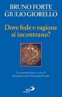 Dove fede e ragione si incontrano? - Bruno Forte,Giulio Giorello - copertina