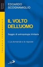 Il volto dell'uomo. Saggio di antropologia trinitaria. Vol. 1: La domanda e le risposte.