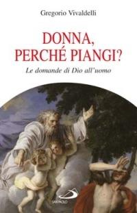 Donna, perché piangi? Le domande di Dio all'uomo - Gregorio Vivaldelli - copertina