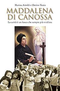 Maddalena di Canossa. La carità è un fuoco che sempre più si dilata - Marina Airoldi,Dorino Tuniz - copertina