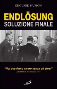 Endlösung. Soluzione finale. "Noi possiamo vivere senza gli ebrei". Adolf Hitler, 5 novembre 1941 - Edouard Husson - copertina