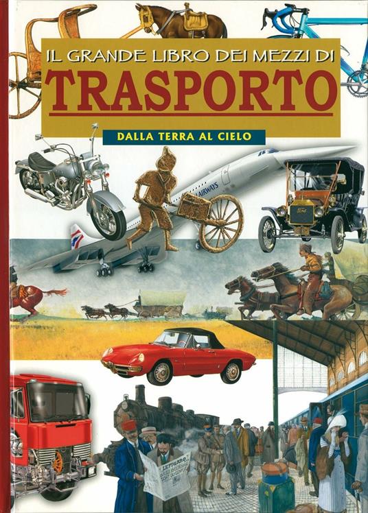 Il grande libro dei mezzi di trasporto. Dalla terra al cielo - Cristiana Leoni,Renzo Rossi - 2
