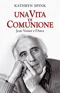 Una vita di comunione. Jean Vanier e l'Arca - Kathryn Spink - Libro - San  Paolo Edizioni - Attualità e storia | IBS