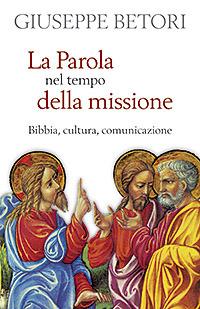 La parola nel tempo della missione. Bibbia, cultura, comunicazione - Giuseppe Betori - copertina