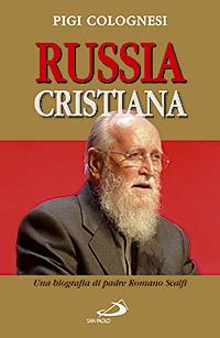 Russia cristiana. Una biografia di padre Romano Scalfi - Pigi Colognesi - copertina