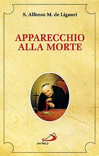 Apparecchio alla morte. Cioè considerazioni sulle massime eterne. Utili a tutti per meditare, ed a' sacerdoti per predicare - Sant'Alfonso Maria de'Liguori - copertina