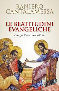 Le beatitudini evangeliche. Otto gradini verso la felicità - Raniero Cantalamessa - copertina