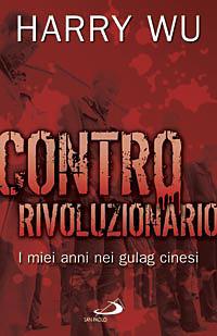 Contro rivoluzionario. I miei anni nei gulag cinesi - Harry Wu - copertina