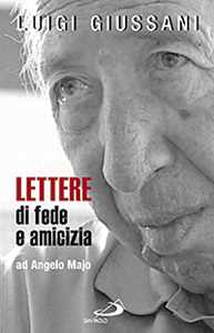 Libro Lettere di fede e di amicizia ad Angelo Majo Luigi Giussani