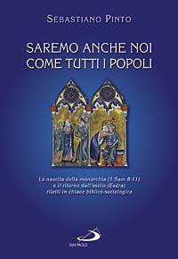 Saremo anche noi come tutti i popoli. La nascita della monarchia (I sam 8-11) e il ritorno dall'esilio (Esdra) riletti in chiave biblico-sociologica - Sebastiano Pinto - copertina