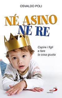 Né asino né re. Capire i figli e fare la cosa giusta - Osvaldo Poli - copertina