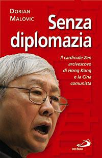 Senza diplomazia. Il cardinale Zen, vescovo di Hong Kong, e la Cina comunista - Dorian Malovic - copertina