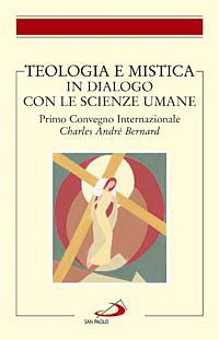 Teologia e mistica in dialogo con le scienze umane. Primo Convegno Internazionale Charles André Bernard - copertina