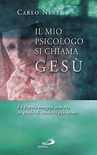 Il mio psicologo si chiama Gesù. La parola insegna una via in grado di renderci più sereni - Carlo Nesti - copertina