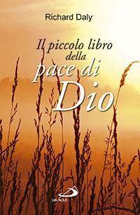 Il piccolo libro della pace di Dio. Pensieri e parole di conforto e sostegno per anime affaticate e oppresse - Richard Daly - copertina