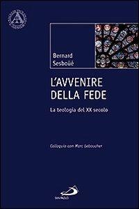 L'avvenire della fede. La teologia del XX secolo. Colloquio con Marc Leboucher - Bernard Sesboüé,Marc Leboucher - copertina