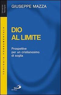 Dio al limite. Prospettive per un cristianesimo di soglia - Giuseppe Mazza - copertina