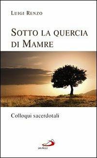 Sotto la quercia di Mamre. Colloqui sacerdotali - Luigi Renzo - copertina