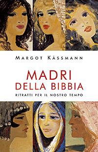 Madri della Bibbia. Ritratti per il nostro tempo - Margot Kassmann - copertina