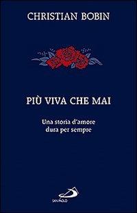 Più viva che mai. Una storia d'amore dura per sempre - Christian Bobin - copertina