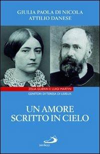 Un amore scritto in cielo. Zelia Guérin e Luigi Martin genitori di Teresa di Lisieux - Attilio Danese,Giulia Paola Di Nicola - copertina