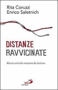 Distanze ravvicinate. Alcune amicizie nascono da lontano - Rita Coruzzi,Enrico Saletnich - copertina